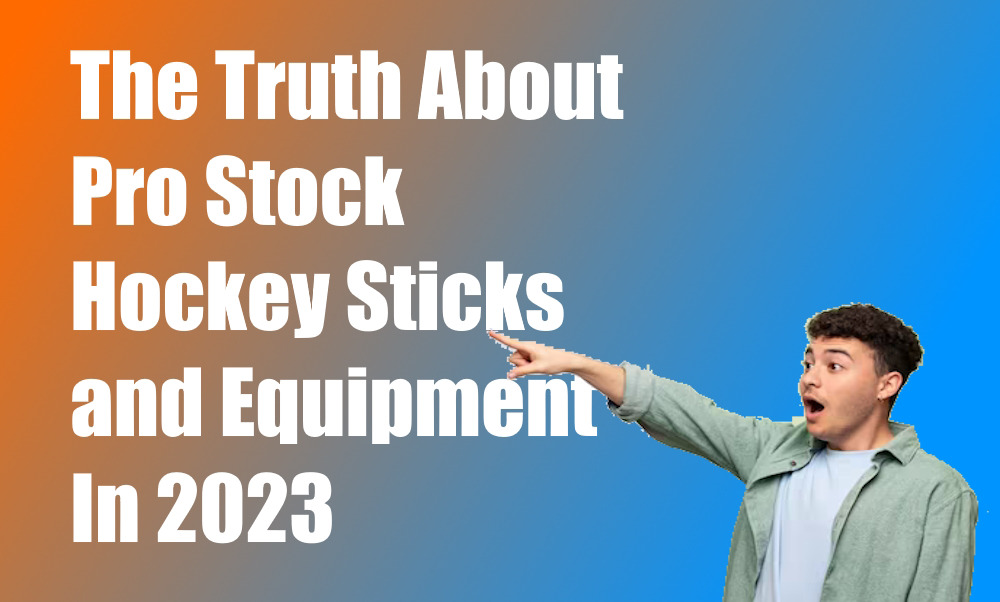 The Truth About Pro Stock Hockey Sticks and Equipment in 2023